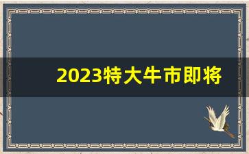 2023特大牛市即将爆发 徐徐(中国股市2023年牛市)_https://www.gen-fastener.com_大商所_第1张